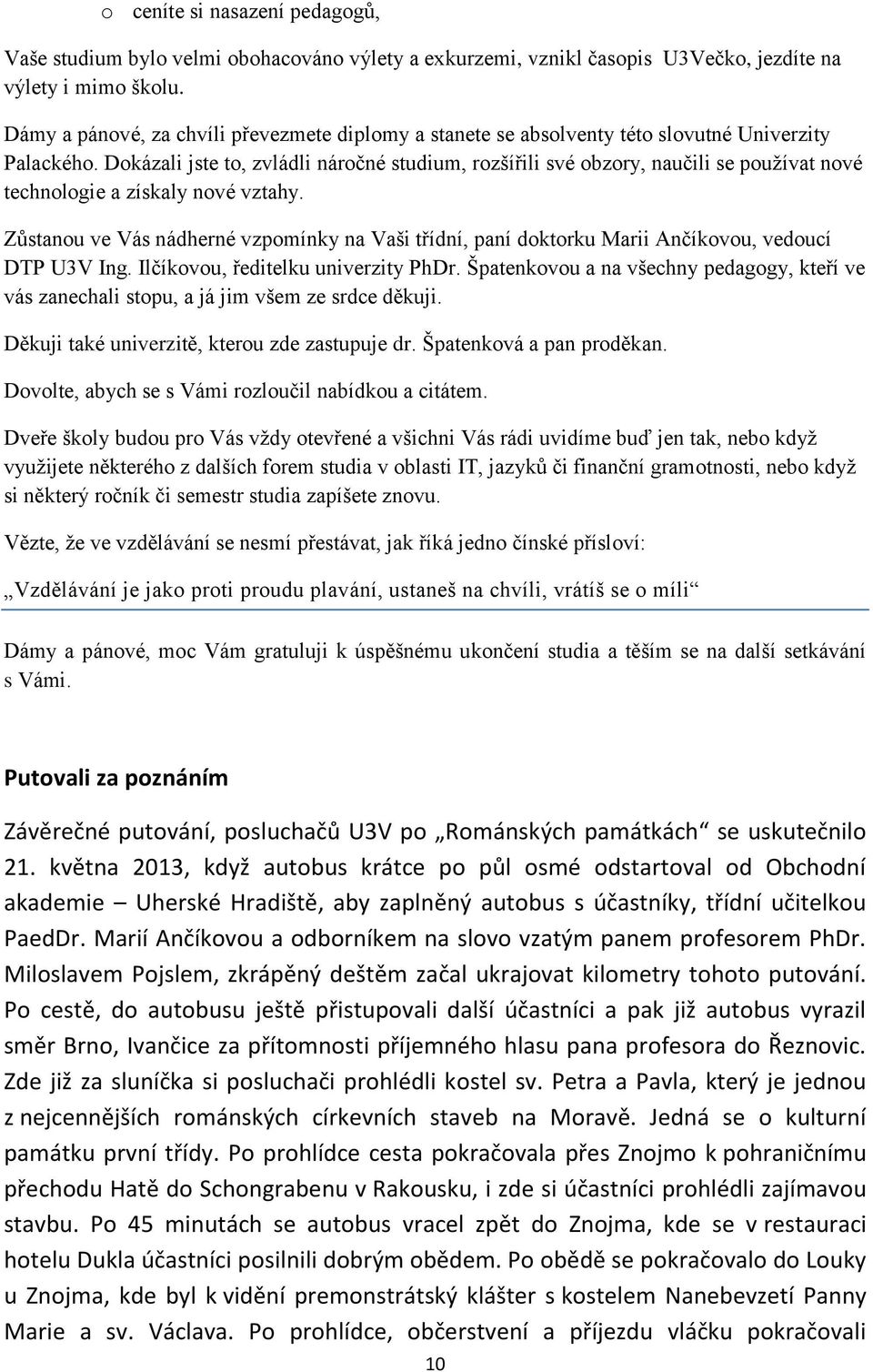 Dokázali jste to, zvládli náročné studium, rozšířili své obzory, naučili se používat nové technologie a získaly nové vztahy.