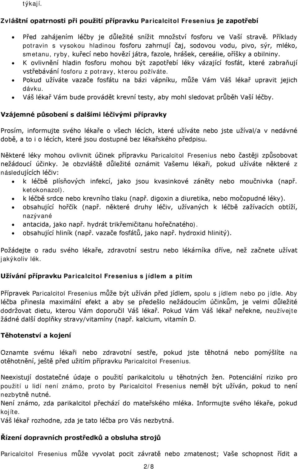 K ovlivnění hladin fosforu mohou být zapotřebí léky vázající fosfát, které zabraňují vstřebávání fosforu z potravy, kterou požíváte.