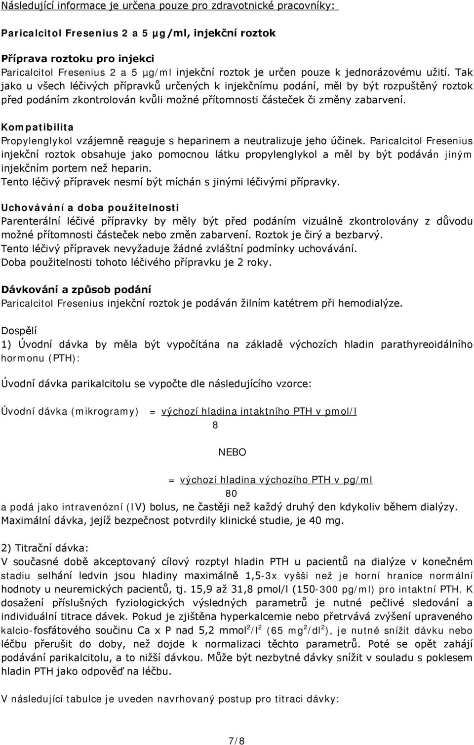 Kompatibilita Propylenglykol vzájemně reaguje s heparinem a neutralizuje jeho účinek.