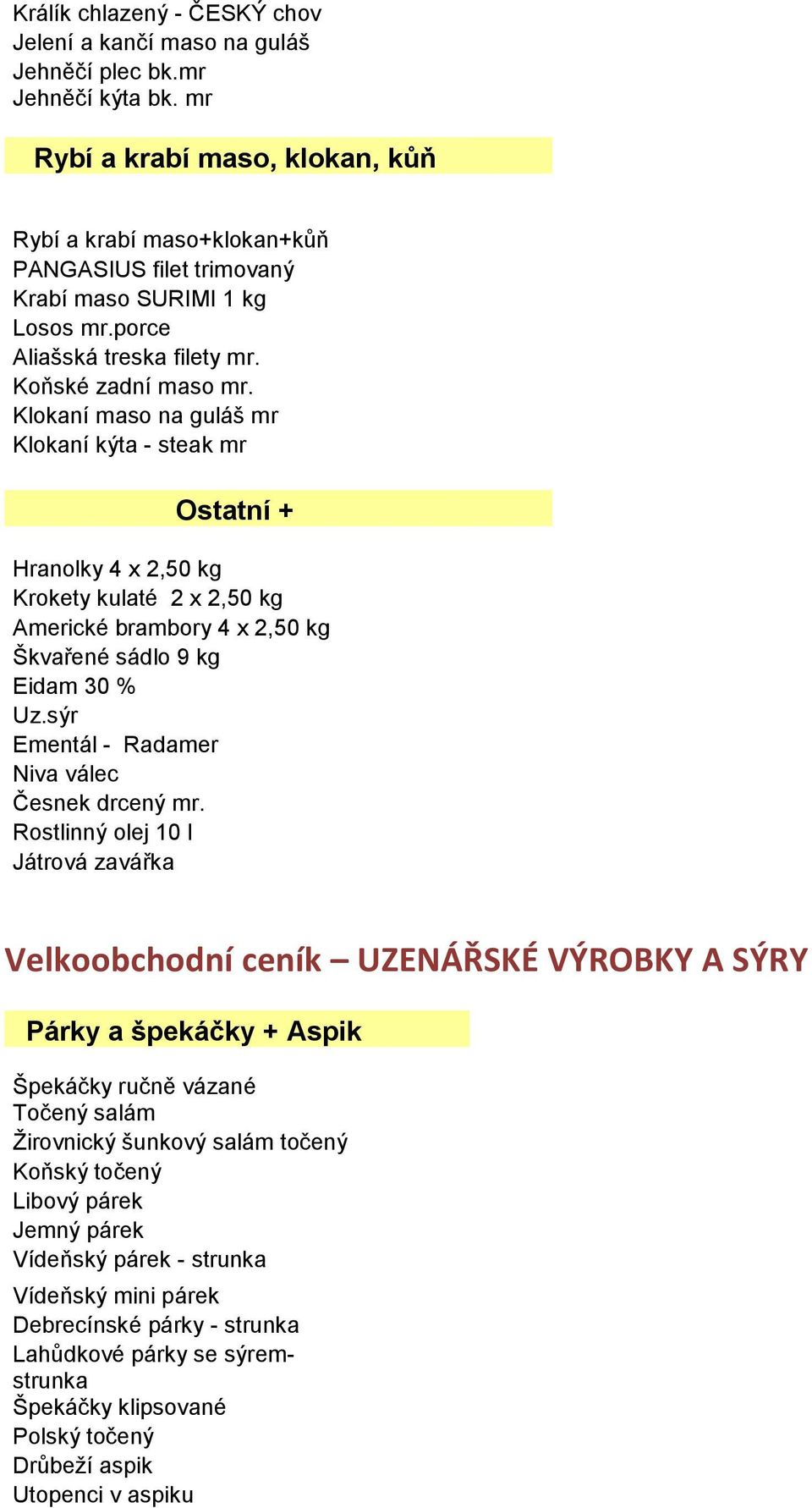 Klokaní maso na guláš mr Klokaní kýta - steak mr Ostatní + Hranolky 4 x 2,50 kg Krokety kulaté 2 x 2,50 kg Americké brambory 4 x 2,50 kg Škvařené sádlo 9 kg Eidam 30 % Uz.