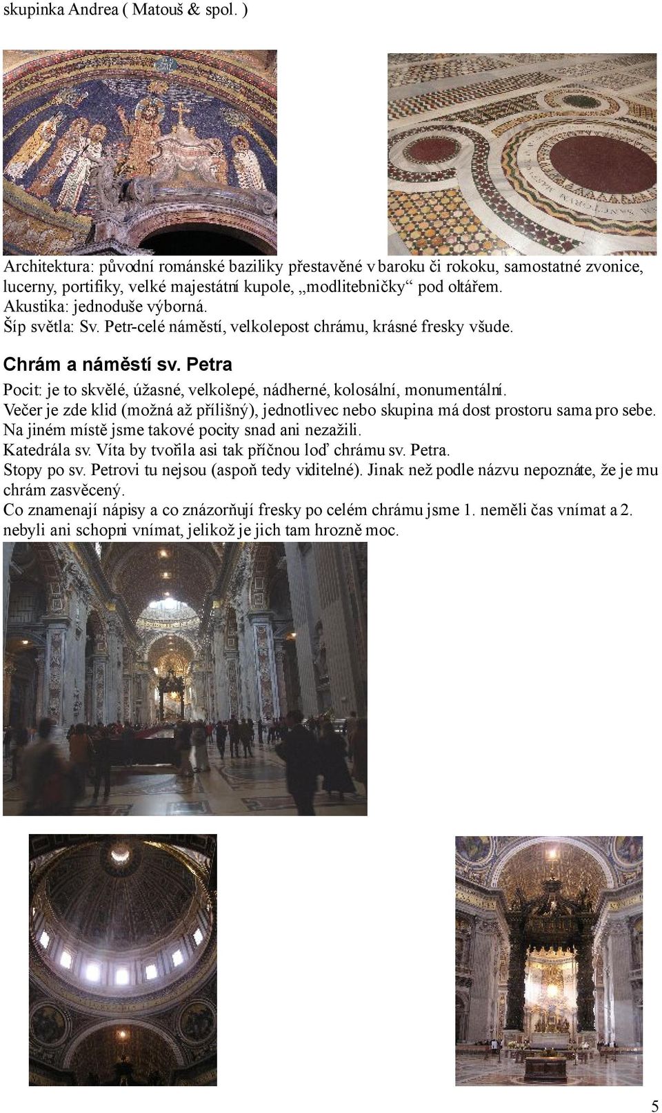Večer je zde klid (možná až přílišný), jednotlivec nebo skupina má dost prostoru sama pro sebe. Na jiném místě jsme takové pocity snad ani nezažili. Katedrála sv.