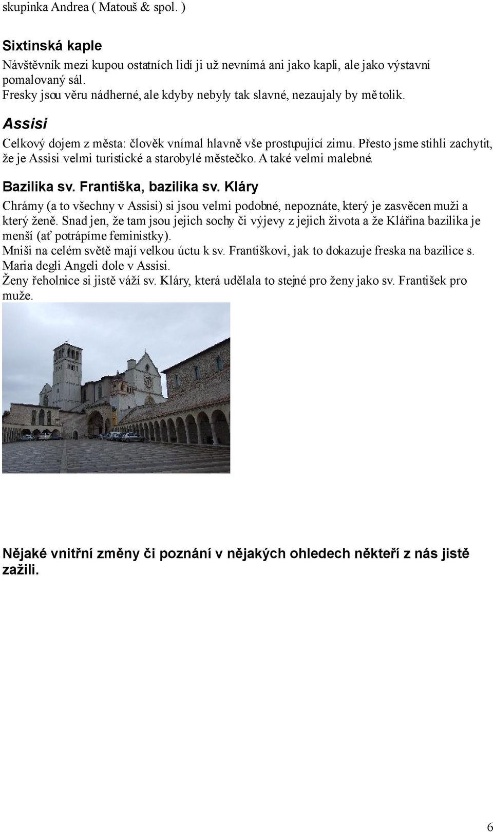 Františka, bazilika sv. Kláry Chrámy (a to všechny v Assisi) si jsou velmi podobné, nepoznáte, který je zasvěcen muži a který ženě.