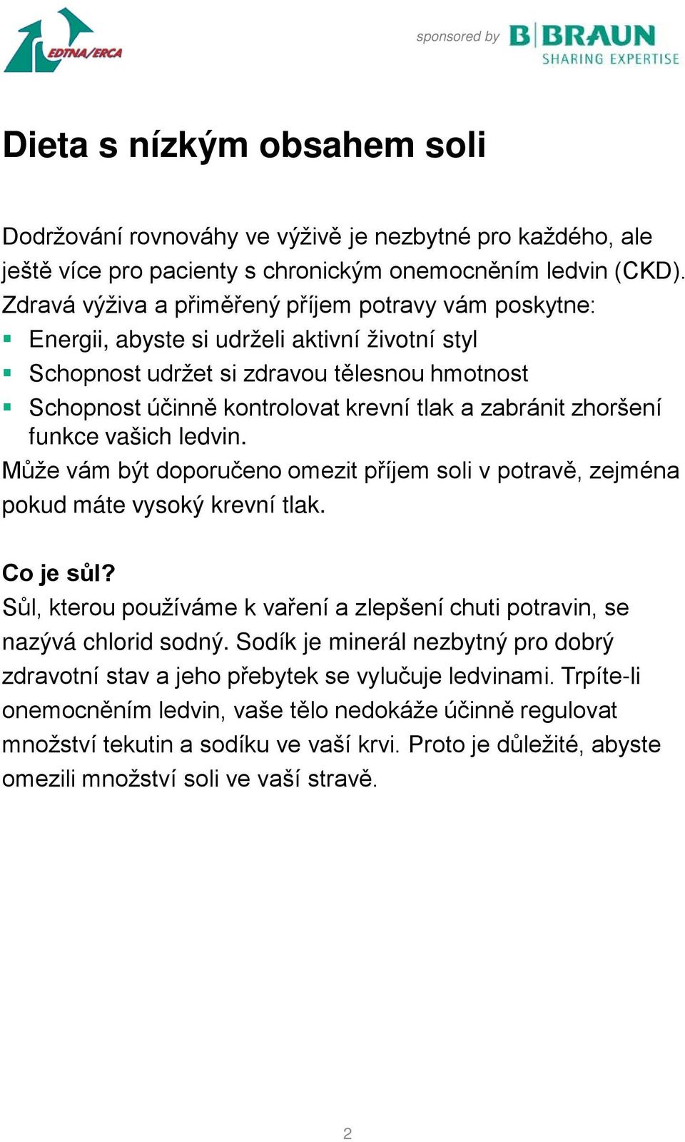 zabránit zhoršení funkce vašich ledvin. Může vám být doporučeno omezit příjem soli v potravě, zejména pokud máte vysoký krevní tlak. Co je sůl?