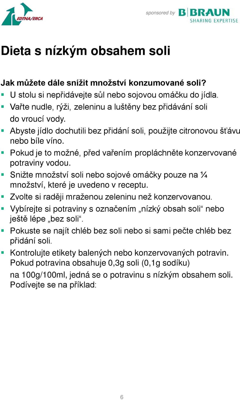 Snižte množství soli nebo sojové omáčky pouze na ¼ množství, které je uvedeno v receptu. Zvolte si raději mraženou zeleninu než konzervovanou.