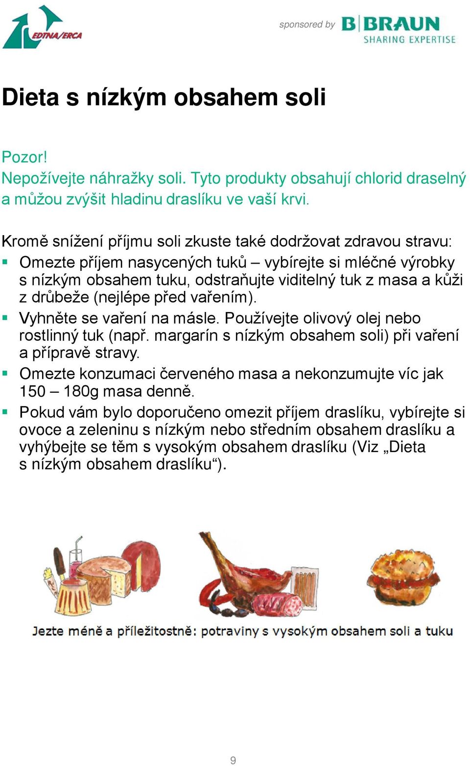 drůbeže (nejlépe před vařením). Vyhněte se vaření na másle. Používejte olivový olej nebo rostlinný tuk (např. margarín s nízkým obsahem soli) při vaření a přípravě stravy.