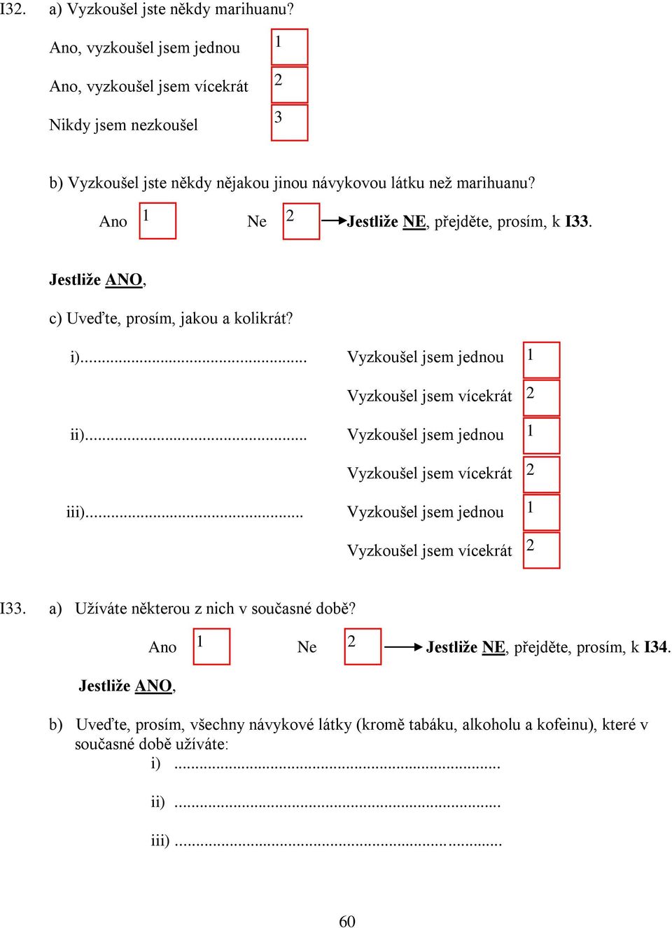 Ne Jestliže NE, přejděte, prosím, k I. Jestliže ANO, c) Uveďte, prosím, jakou a kolikrát? i)... ii)... iii).