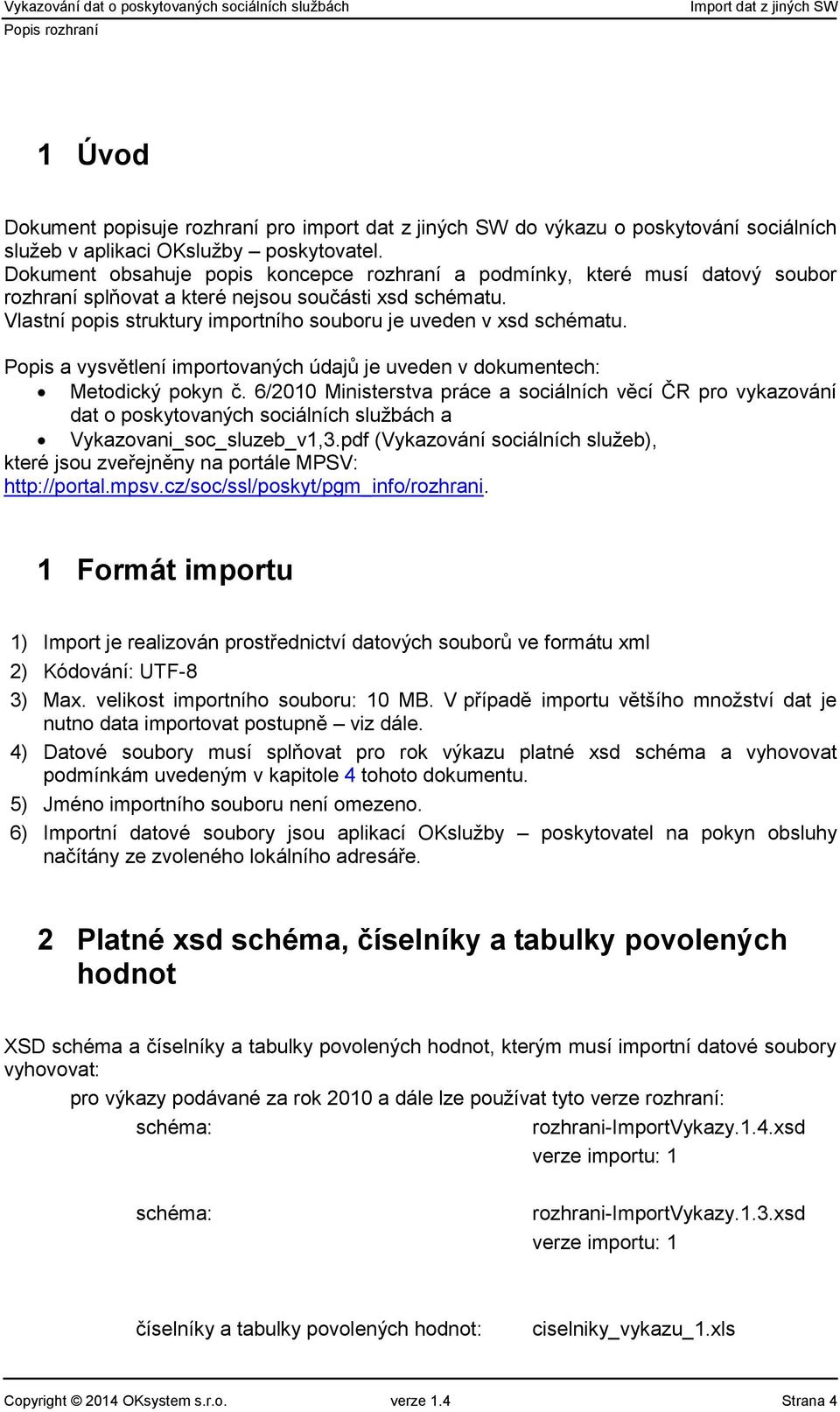 Vlastní popis struktury importního souboru je uveden v xsd schématu. Popis a vysvětlení importovaných údajů je uveden v dokumentech: Metodický pokyn č.