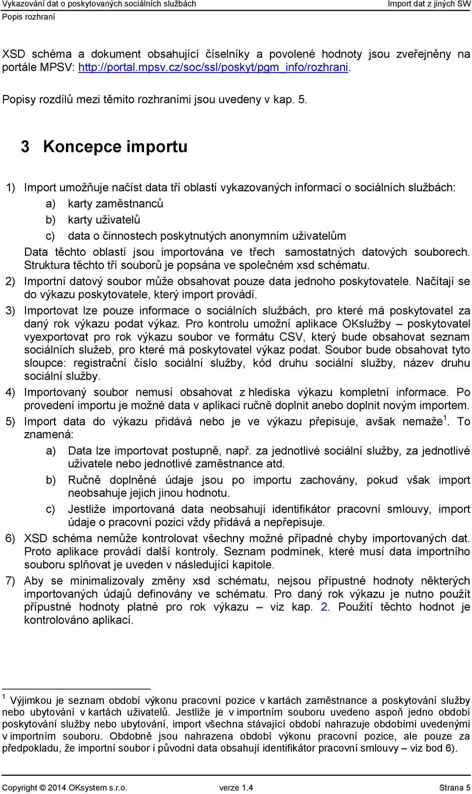 3 Koncepce importu 1) Import umožňuje načíst data tří oblastí vykazovaných informací o sociálních službách: a) karty zaměstnanců b) karty uživatelů c) data o činnostech poskytnutých anonymním