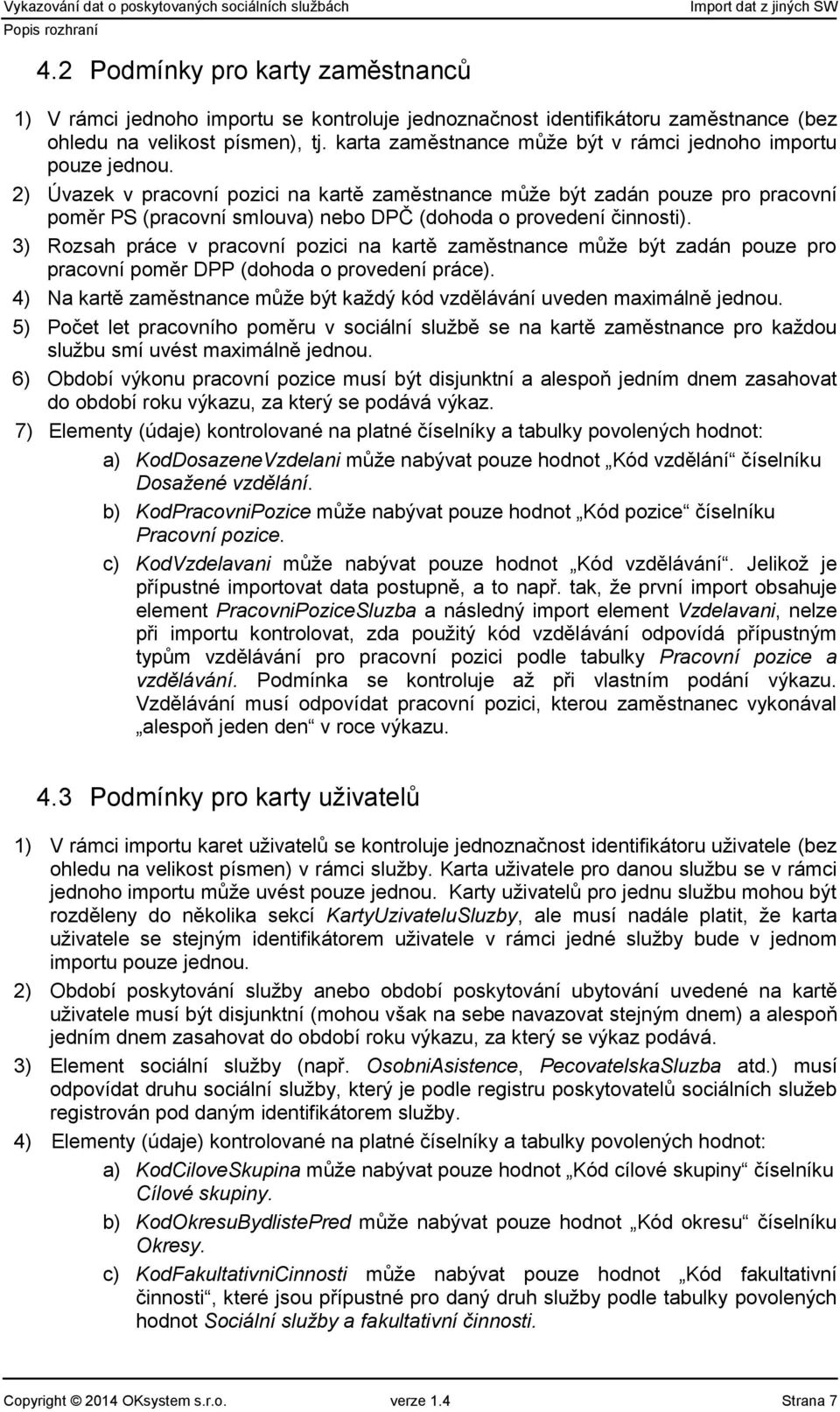 2) Úvazek v pracovní pozici na kartě zaměstnance může být zadán pouze pro pracovní poměr PS (pracovní smlouva) nebo DPČ (dohoda o provedení činnosti).