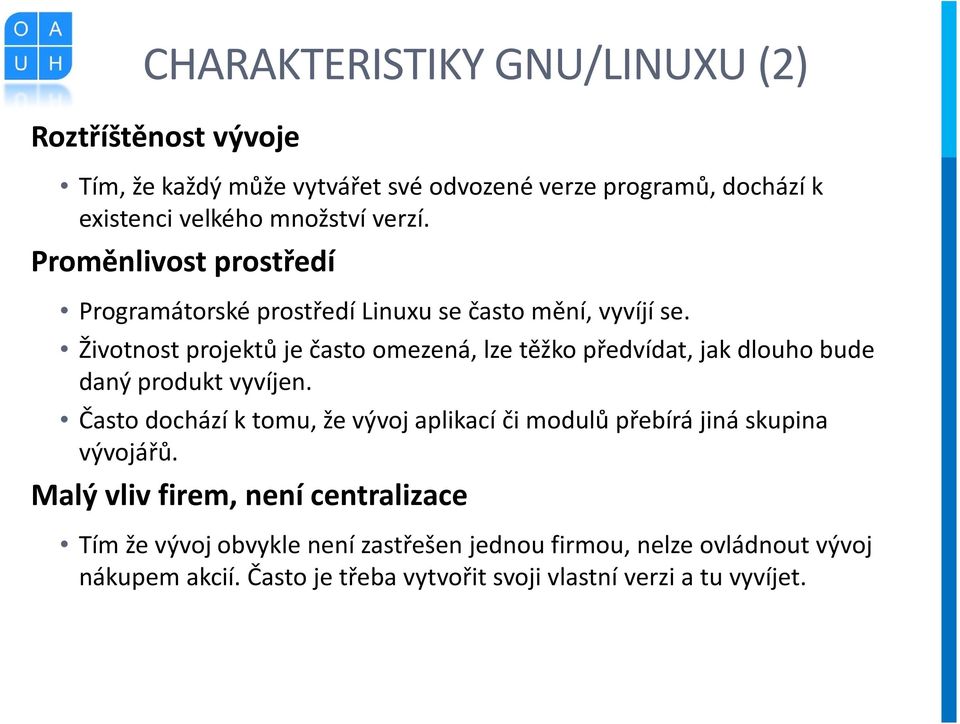 Životnost projektů je často omezená, lze těžko předvídat, jak dlouho bude daný produkt vyvíjen.