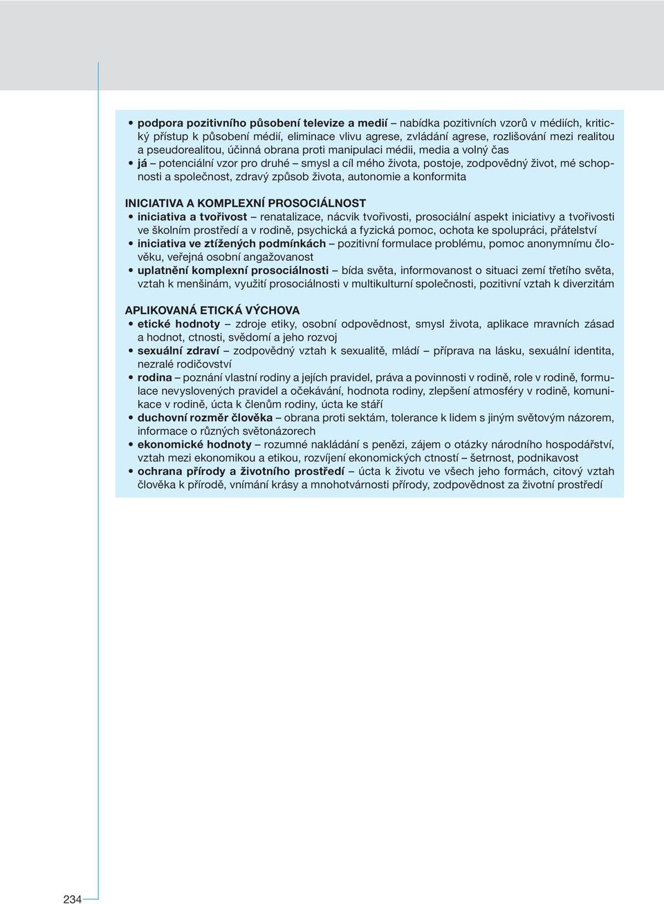 života, autonomie a konformita INICIATIVA A KOMPLEXNÍ PROSOCIÁLNOST iniciativa a tvořivost renatalizace, nácvik tvořivosti, prosociální aspekt iniciativy a tvořivosti ve školním prostředí a v rodině,