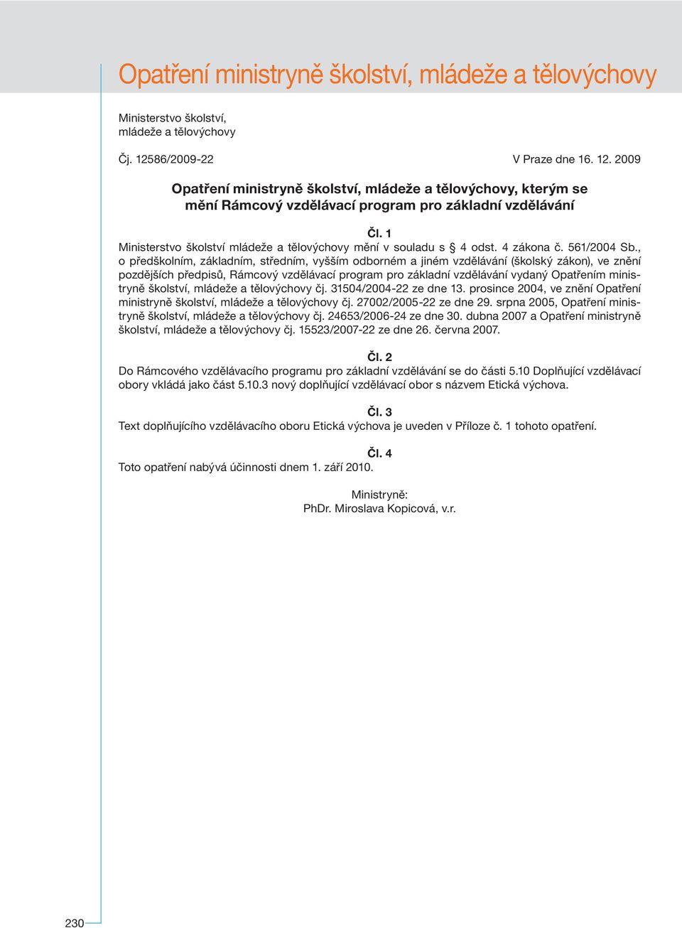 1 Ministerstvo školství mládeže a tělovýchovy mění v souladu s 4 odst. 4 zákona č. 561/2004 Sb.