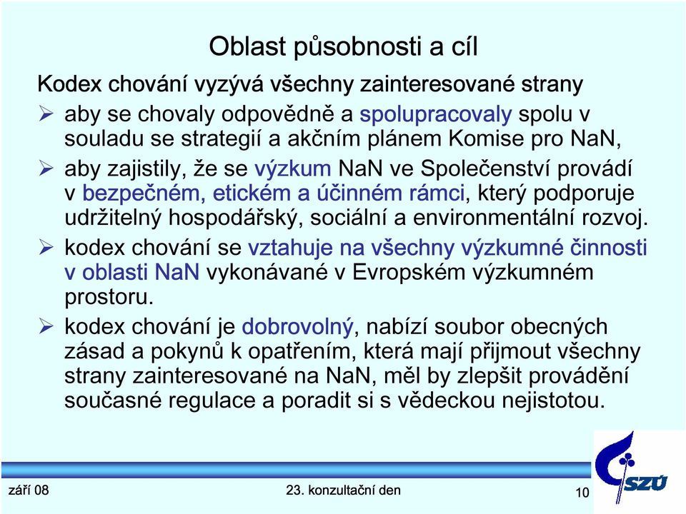 kodex chování se vztahuje na všechny výzkumné činnosti v oblasti NaN vykonávané v Evropském výzkumném prostoru.