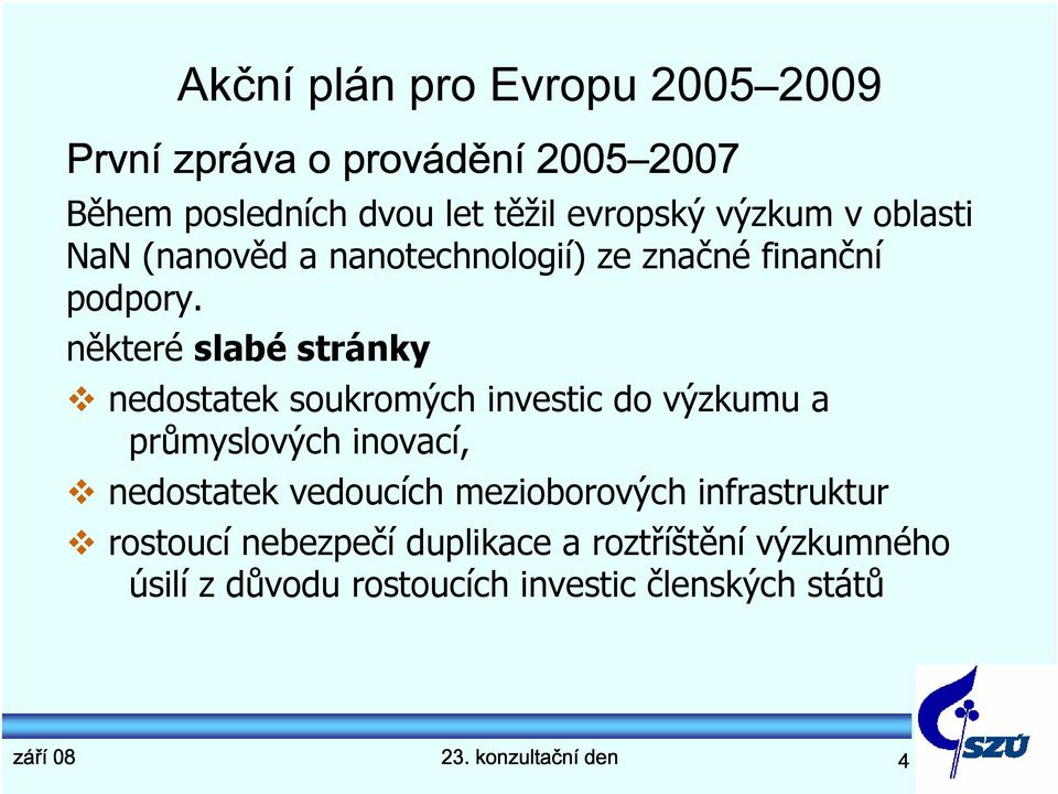 některéslabéstránky nedostatek soukromých investic do výzkumu a průmyslových inovací, nedostatek vedoucích