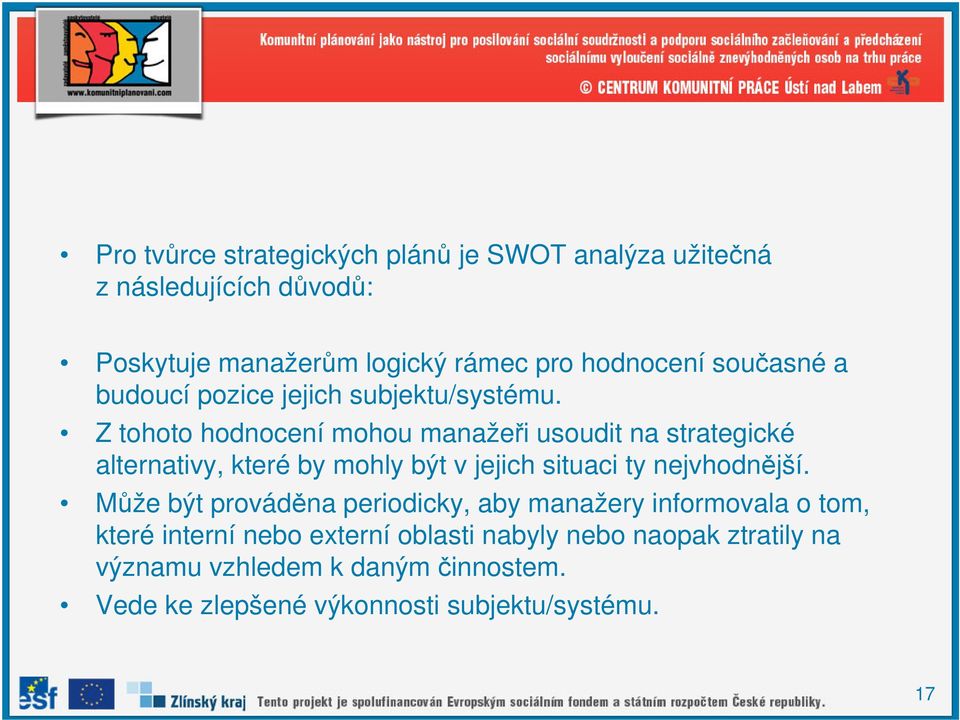 Z tohoto hodnocení mohou manažeři usoudit na strategické alternativy, které by mohly být v jejich situaci ty nejvhodnější.
