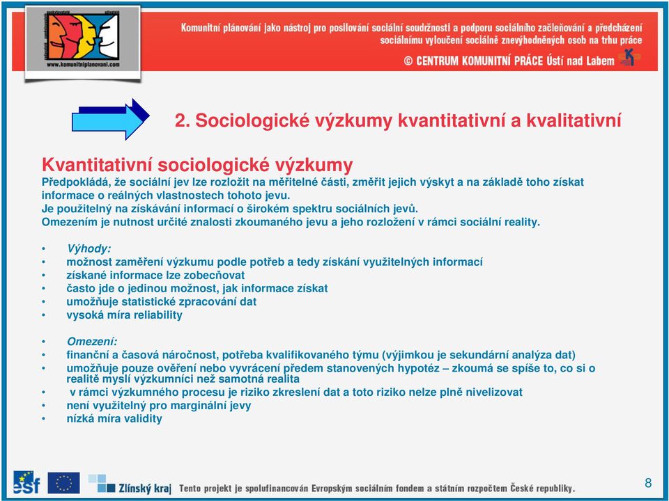 Omezením je nutnost určité znalosti zkoumaného jevu a jeho rozložení v rámci sociální reality.