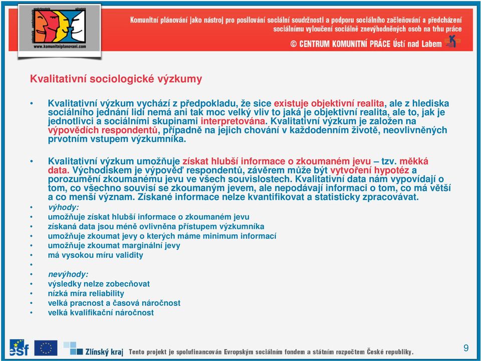 Kvalitativní výzkum je založen na výpovědích respondentů, případně na jejich chování v každodenním životě, neovlivněných prvotním vstupem výzkumníka.