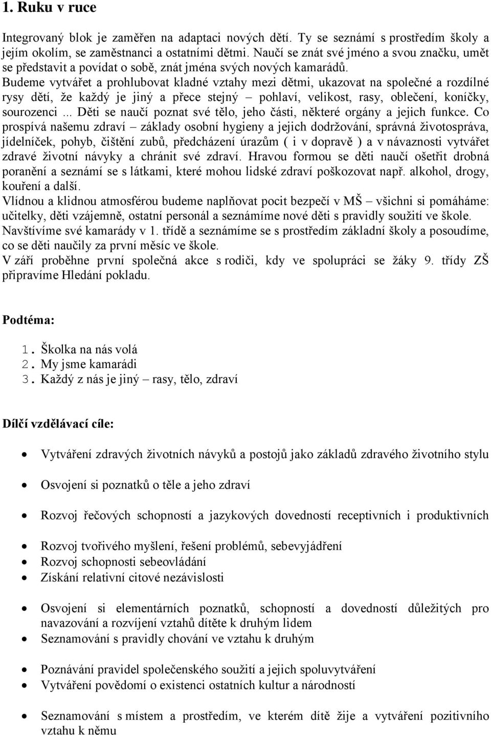 Budeme vytvářet a prohlubovat kladné vztahy mezi dětmi, ukazovat na společné a rozdílné rysy dětí, že každý je jiný a přece stejný pohlaví, velikost, rasy, oblečení, koníčky, sourozenci.