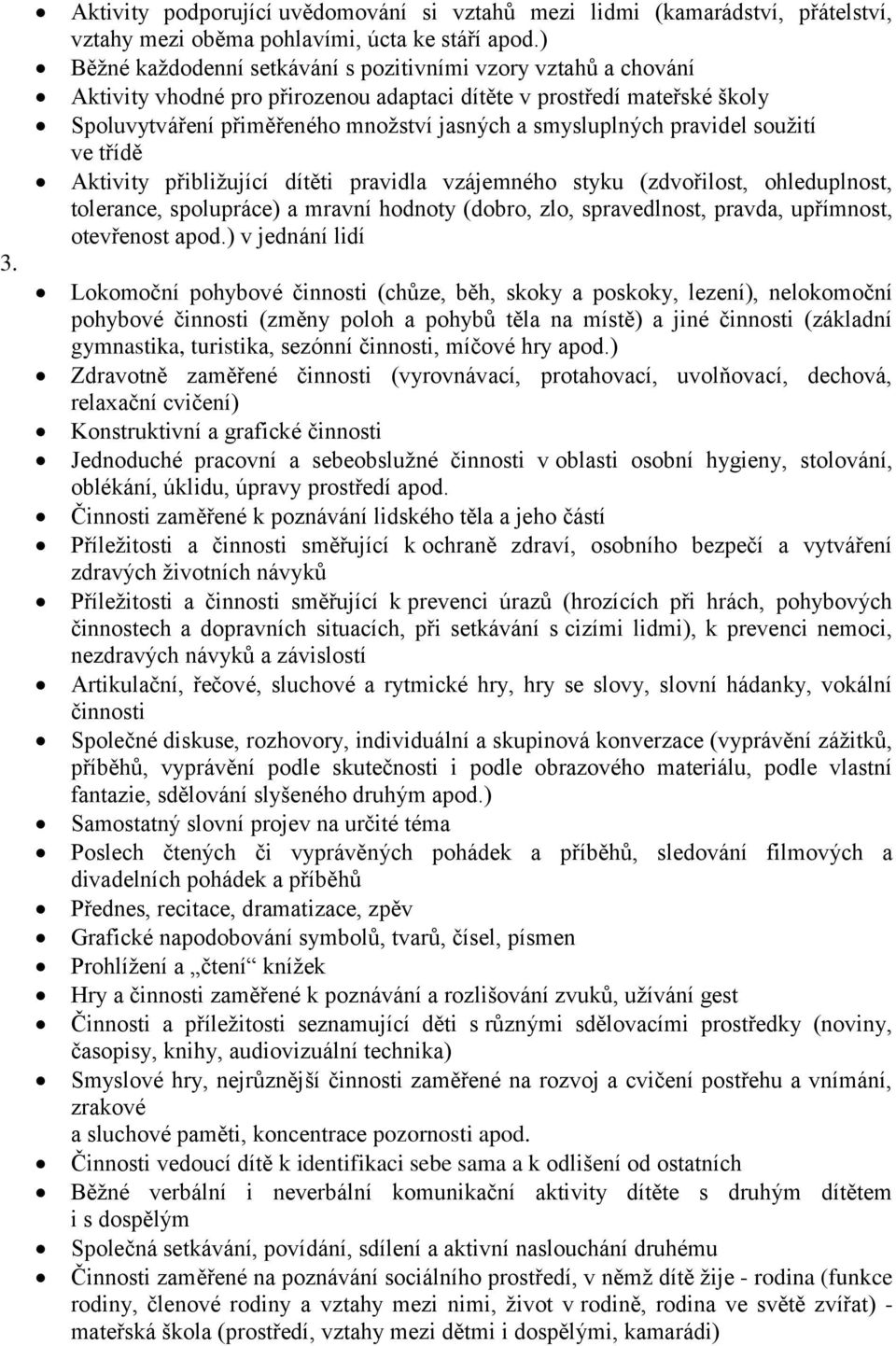 pravidel soužití ve třídě Aktivity přibližující dítěti pravidla vzájemného styku (zdvořilost, ohleduplnost, tolerance, spolupráce) a mravní hodnoty (dobro, zlo, spravedlnost, pravda, upřímnost,