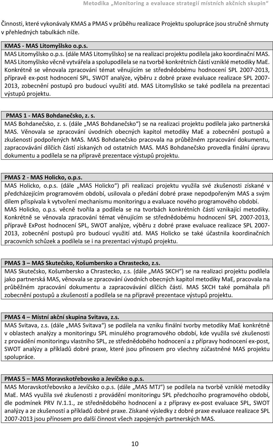 Konkrétně se věnovala zpracování témat věnujícím se střednědobému hodnocení SPL 2007-2013, přípravě ex-post hodnocení SPL, SWOT analýze, výběru z dobré praxe evaluace realizace SPL 2007-2013,