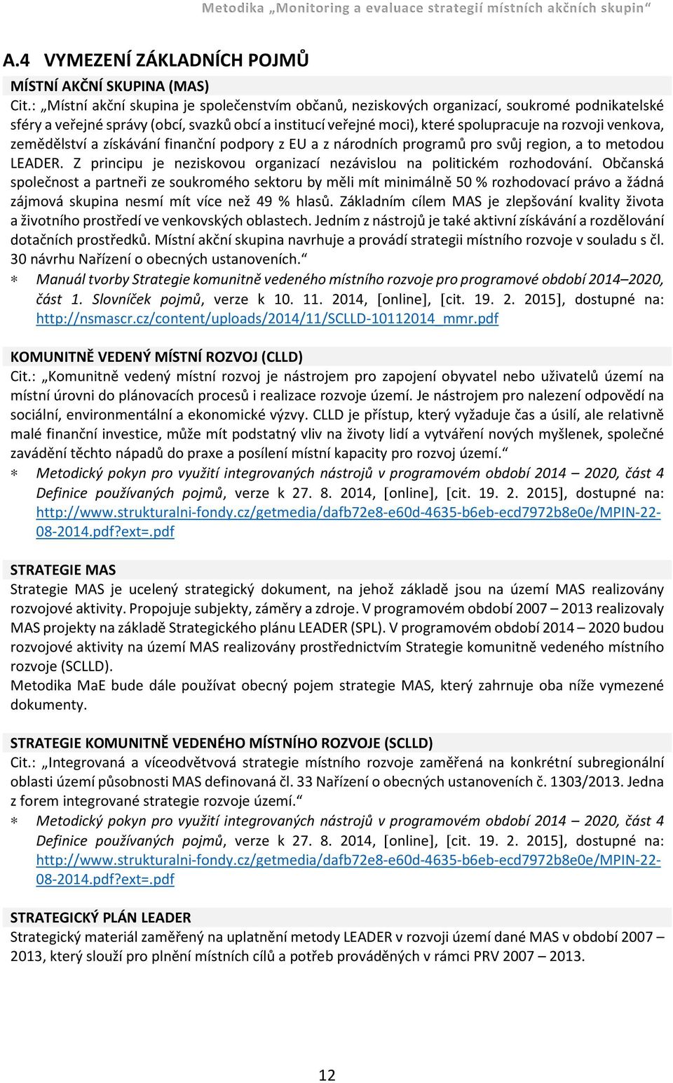 venkova, zemědělství a získávání finanční podpory z EU a z národních programů pro svůj region, a to metodou LEADER. Z principu je neziskovou organizací nezávislou na politickém rozhodování.