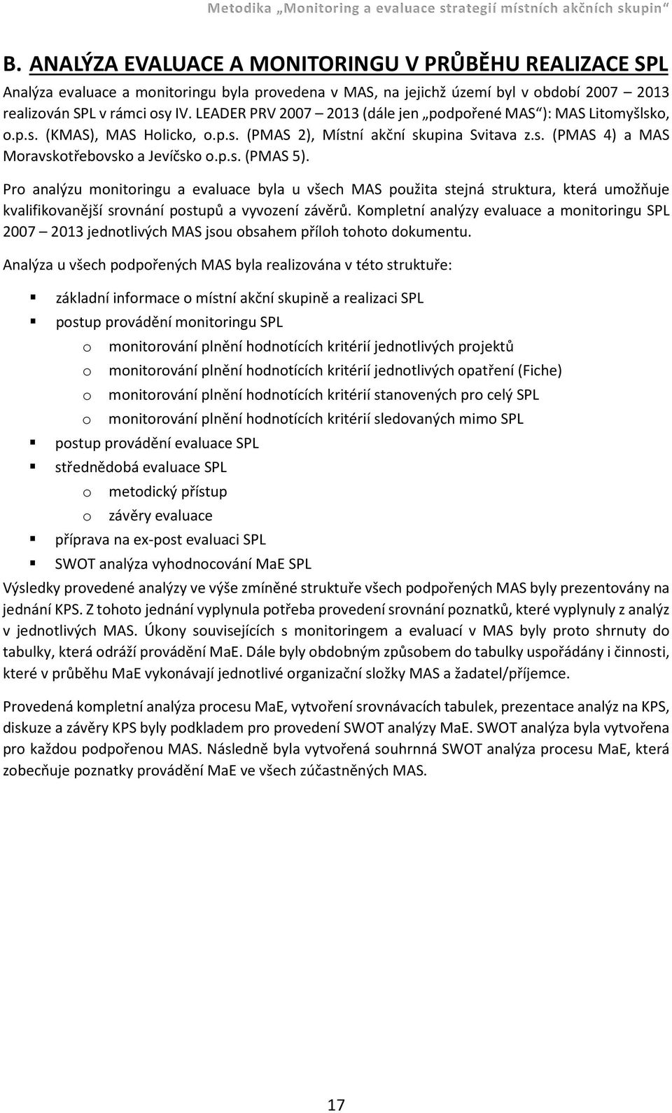 Pro analýzu monitoringu a evaluace byla u všech MAS použita stejná struktura, která umožňuje kvalifikovanější srovnání postupů a vyvození závěrů.