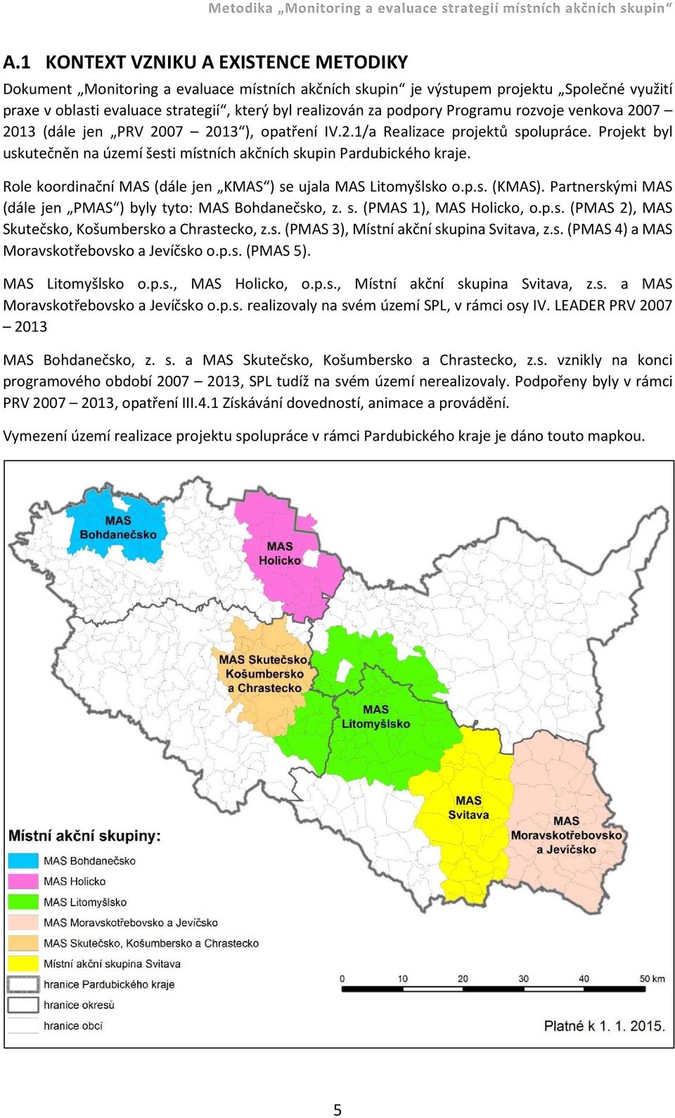 Role koordinační MAS (dále jen KMAS ) se ujala MAS Litomyšlsko o.p.s. (KMAS). Partnerskými MAS (dále jen PMAS ) byly tyto: MAS Bohdanečsko, z. s. (PMAS 1), MAS Holicko, o.p.s. (PMAS 2), MAS Skutečsko, Košumbersko a Chrastecko, z.