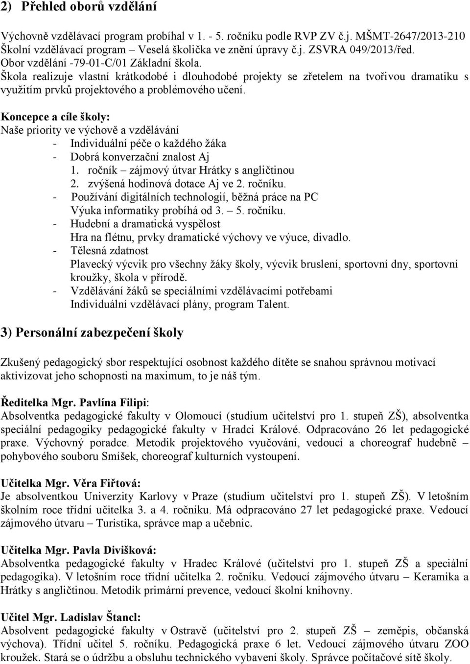 Koncepce a cíle školy: Naše priority ve výchově a vzdělávání - Individuální péče o každého žáka - Dobrá konverzační znalost Aj 1. ročník zájmový útvar Hrátky s angličtinou 2.