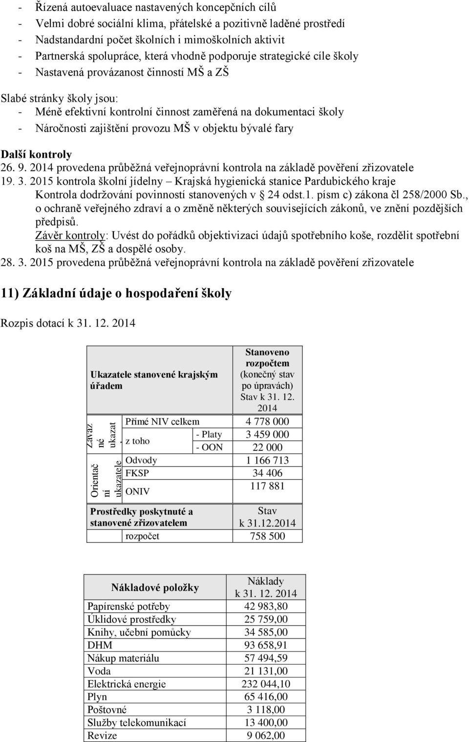 zajištění provozu MŠ v objektu bývalé fary Další kontroly 26. 9. 2014 provedena průběžná veřejnoprávní kontrola na základě pověření zřizovatele 19. 3.