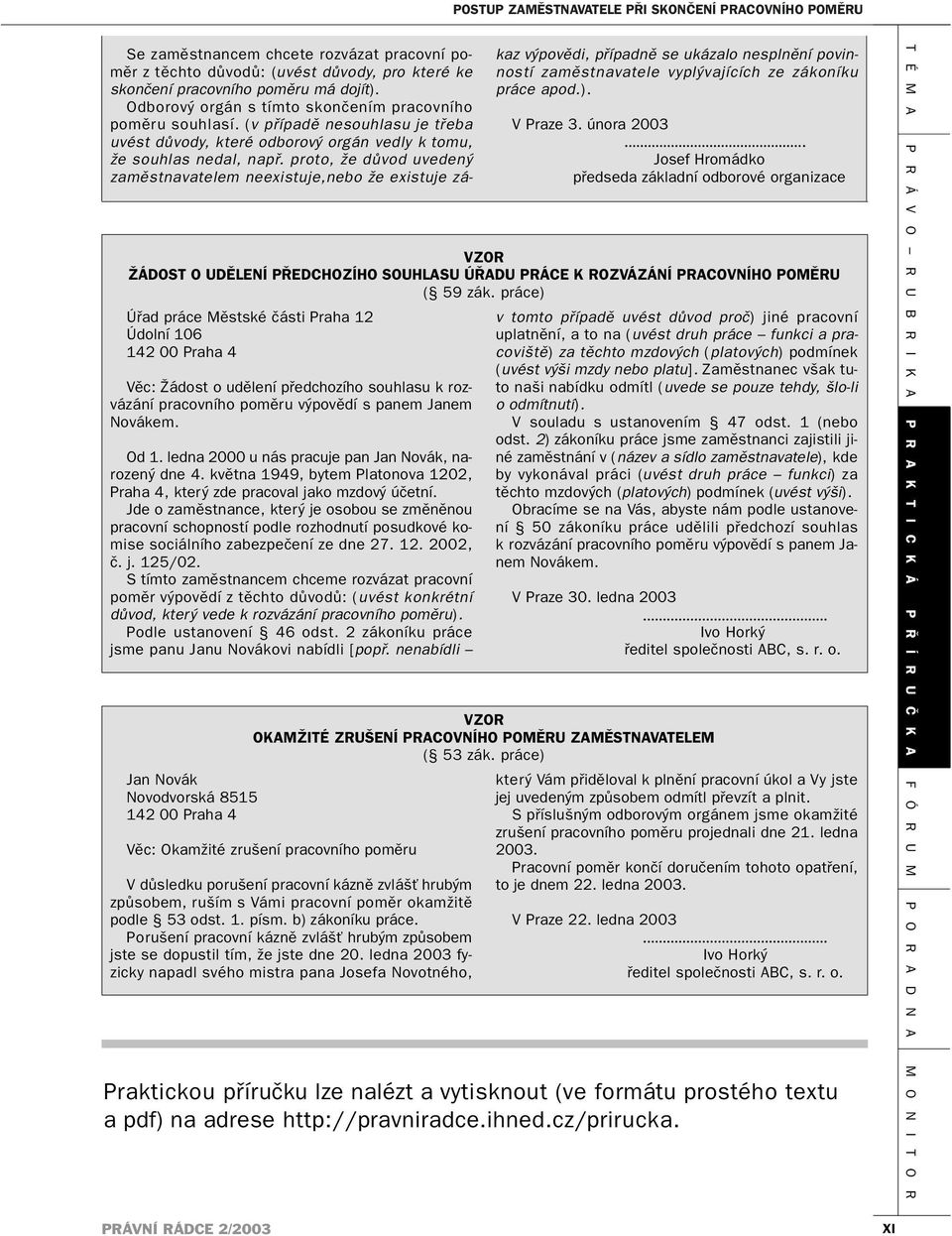 proto, že důvod uvedený zaměstnavatelem neexistuje,nebo že existuje zákaz výpovědi, případně se ukázalo nesplnění povinností zaměstnavatele vyplývajících ze zákoníku práce apod.). V Praze 3.