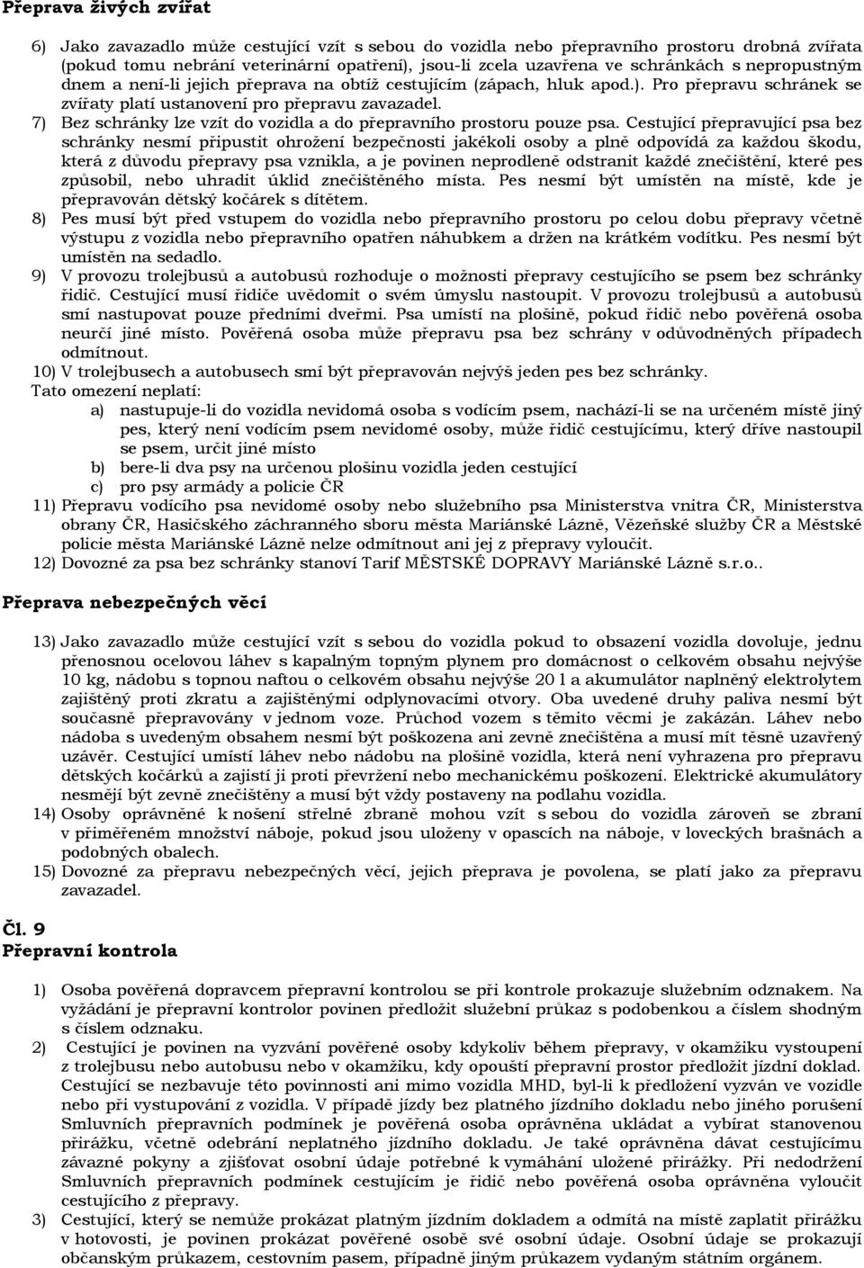 7) Bez schránky lze vzít do vozidla a do přepravního prostoru pouze psa.