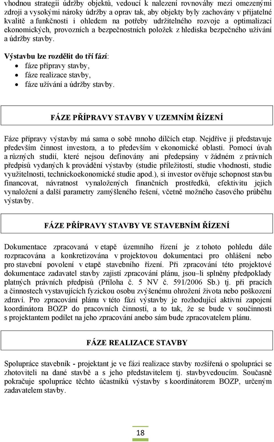 Výstavbu lze rozdělit do tří fází: fáze přípravy stavby, fáze realizace stavby, fáze užívání a údržby stavby.