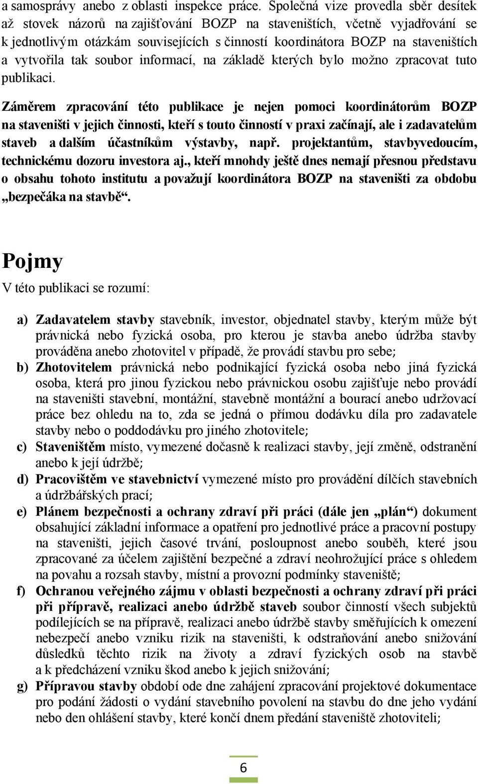 vytvořila tak soubor informací, na základě kterých bylo možno zpracovat tuto publikaci.