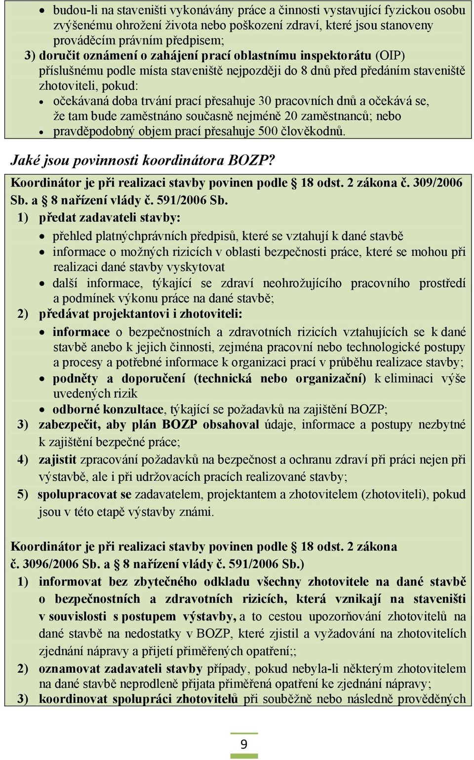 dnů a očekává se, že tam bude zaměstnáno současně nejméně 20 zaměstnanců; nebo pravděpodobný objem prací přesahuje 500 člověkodnů. Jaké jsou povinnosti koordinátora BOZP?