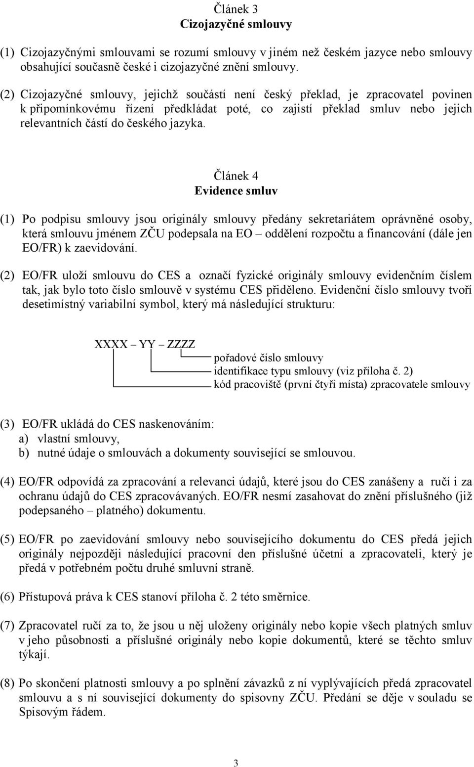 Článek 4 Evidence smluv (1) Po podpisu smlouvy jsou originály smlouvy předány sekretariátem oprávněné osoby, která smlouvu jménem ZČU podepsala na EO oddělení rozpočtu a financování (dále jen EO/FR)