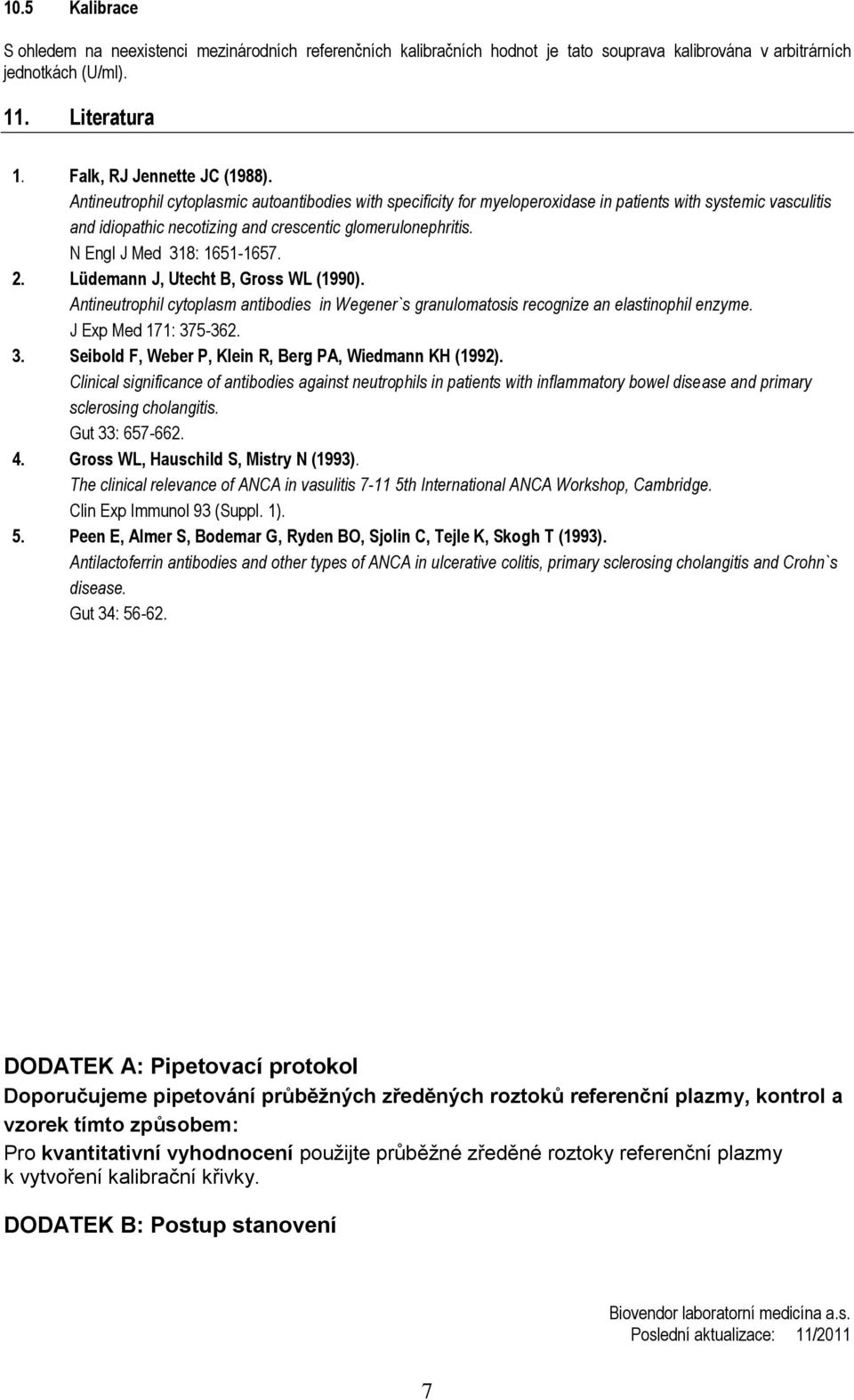 N Engl J Med 318: 1651-1657. 2. Lüdemann J, Utecht B, Gross WL (1990). Antineutrophil cytoplasm antibodies in Wegener`s granulomatosis recognize an elastinophil enzyme. J Exp Med 171: 375-362. 3. Seibold F, Weber P, Klein R, Berg PA, Wiedmann KH (1992).