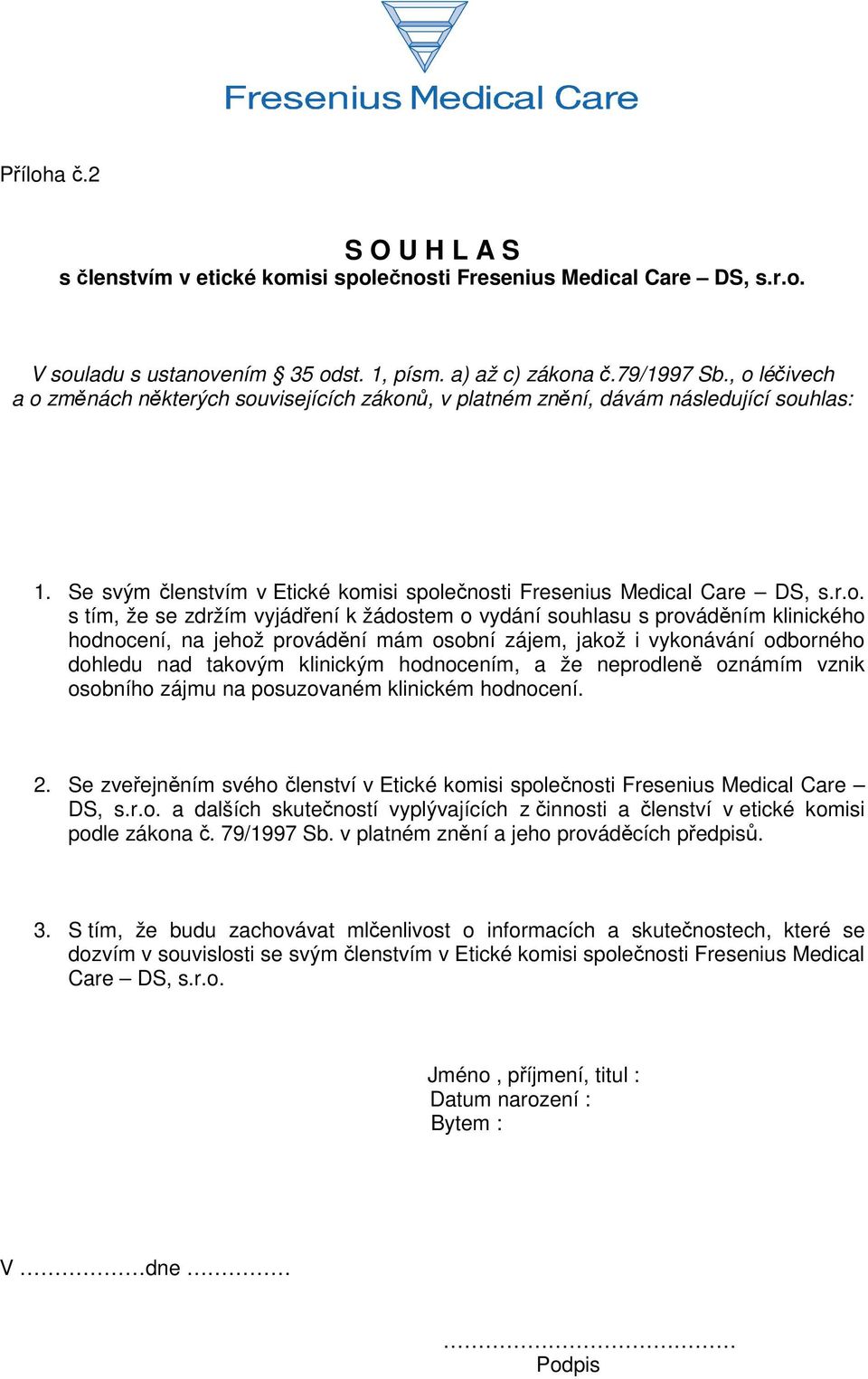 zdržím vyjádření k žádostem o vydání souhlasu s prováděním klinického hodnocení, na jehož provádění mám osobní zájem, jakož i vykonávání odborného dohledu nad takovým klinickým hodnocením, a že