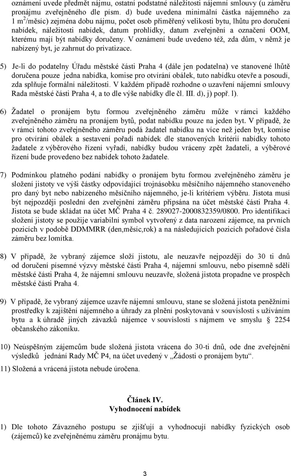 a označení OOM, kterému mají být nabídky doručeny. V oznámení bude uvedeno též, zda dům, v němž je nabízený byt, je zahrnut do privatizace.