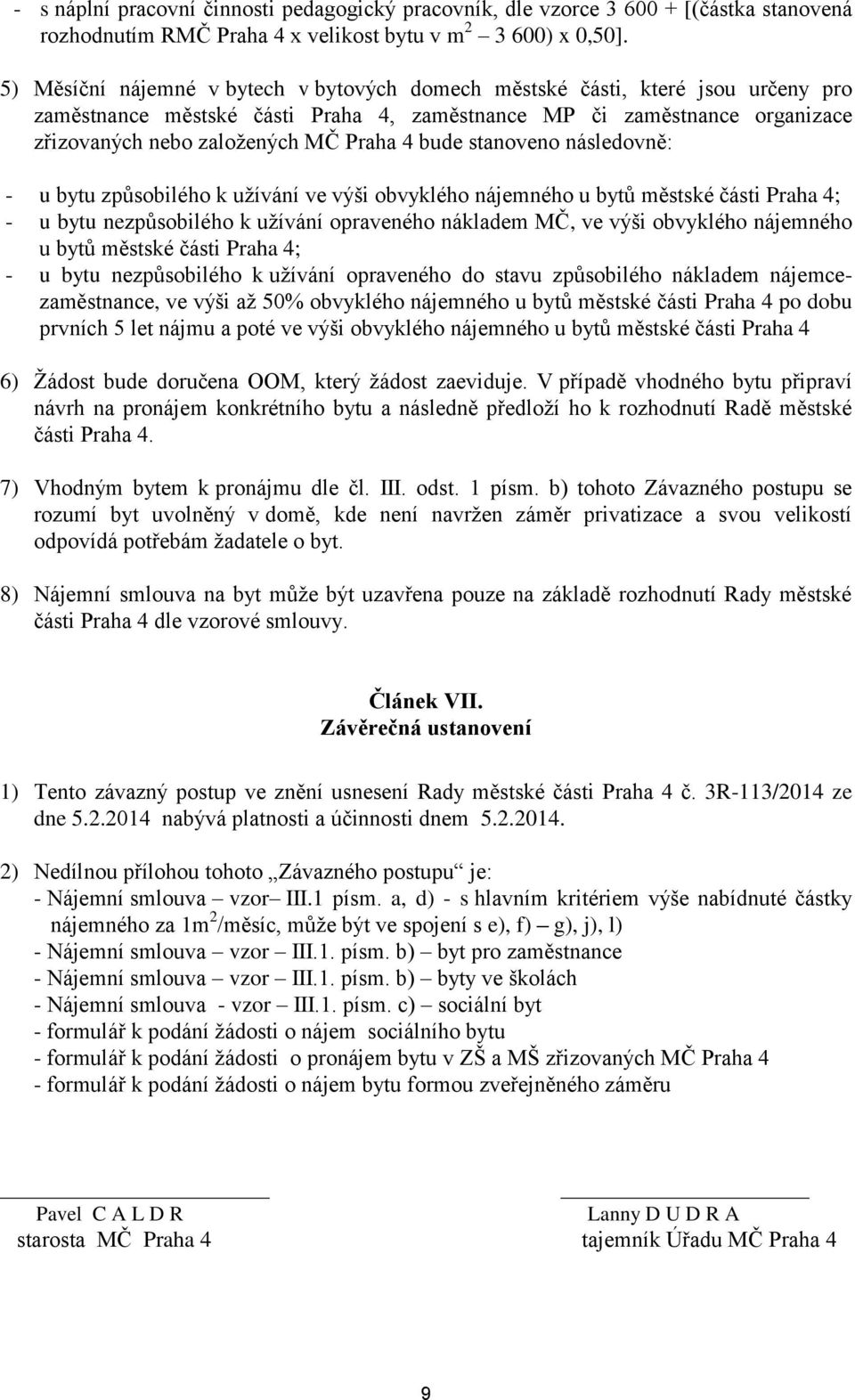 bude stanoveno následovně: - u bytu způsobilého k užívání ve výši obvyklého nájemného u bytů městské části Praha 4; - u bytu nezpůsobilého k užívání opraveného nákladem MČ, ve výši obvyklého