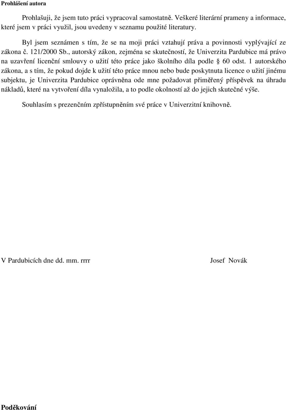 , autorský zákon, zejména se skutečností, že Univerzita Pardubice má právo na uzavření licenční smlouvy o užití této práce jako školního díla podle 60 odst.