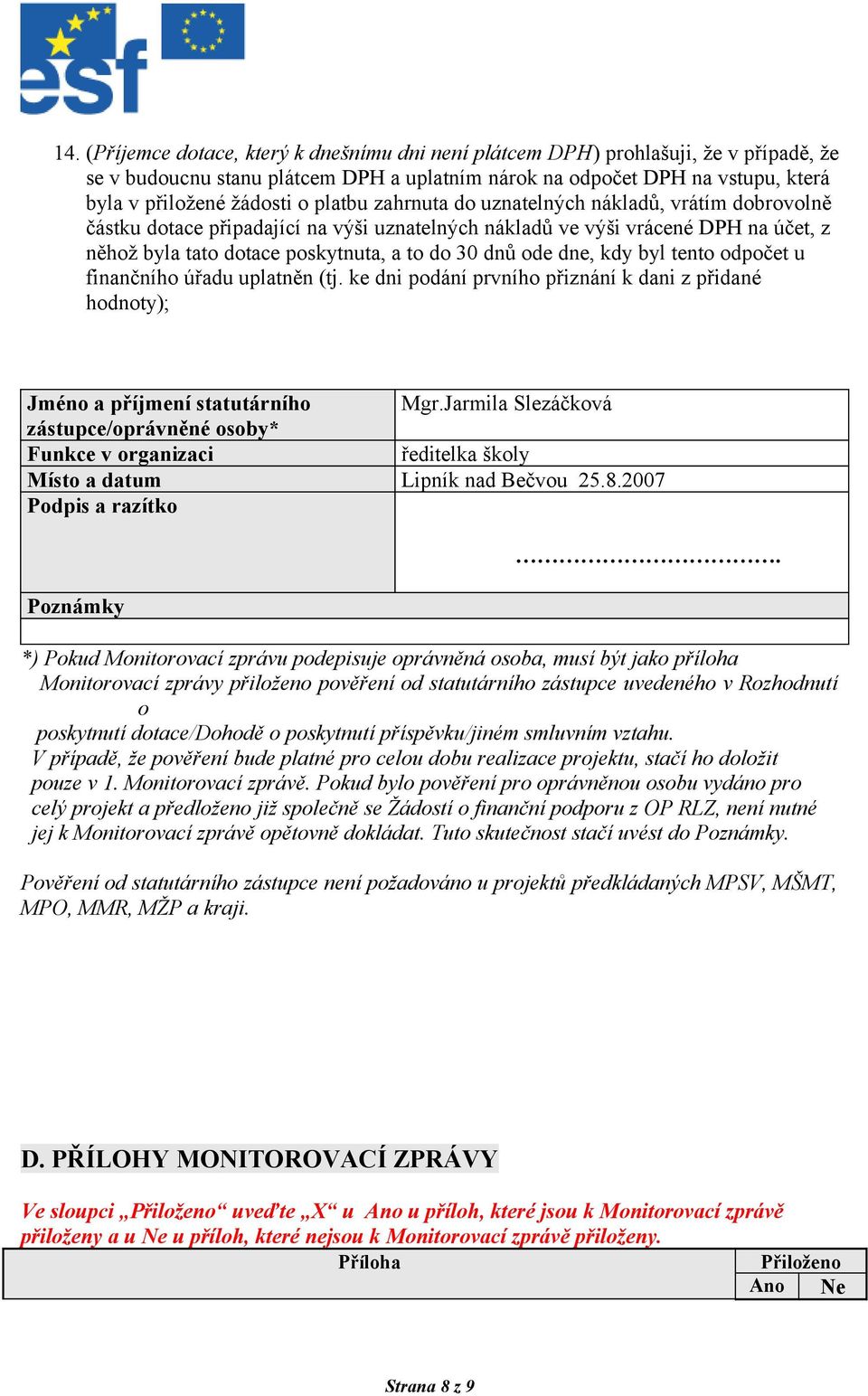 dne, kdy byl tento odpočet u finančního úřadu uplatněn (tj. ke dni podání prvního přiznání k dani z přidané hodnoty); Jméno a příjmení statutárního Mgr.