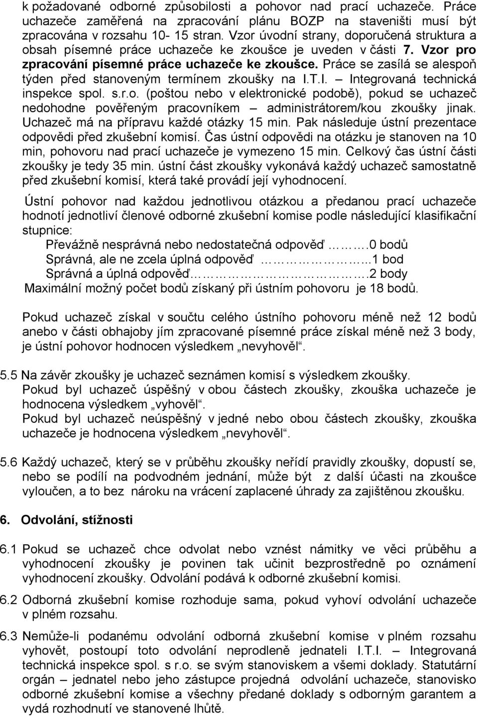 Práce se zasílá se alespoň týden před stanoveným termínem zkoušky na I.T.I. Integrovaná technická inspekce spol. s.r.o. (poštou nebo v elektronické podobě), pokud se uchazeč nedohodne pověřeným pracovníkem administrátorem/kou zkoušky jinak.