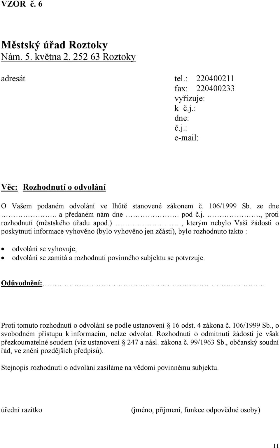 ), kterým nebylo Vaší žádosti o poskytnutí informace vyhověno (bylo vyhověno jen zčásti), bylo rozhodnuto takto : odvolání se vyhovuje, odvolání se zamítá a rozhodnutí povinného subjektu se potvrzuje.