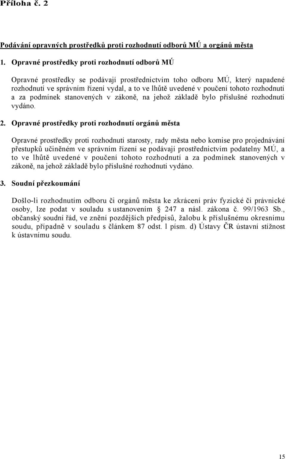 rozhodnutí a za podmínek stanovených v zákoně, na jehož základě bylo příslušné rozhodnutí vydáno. 2.