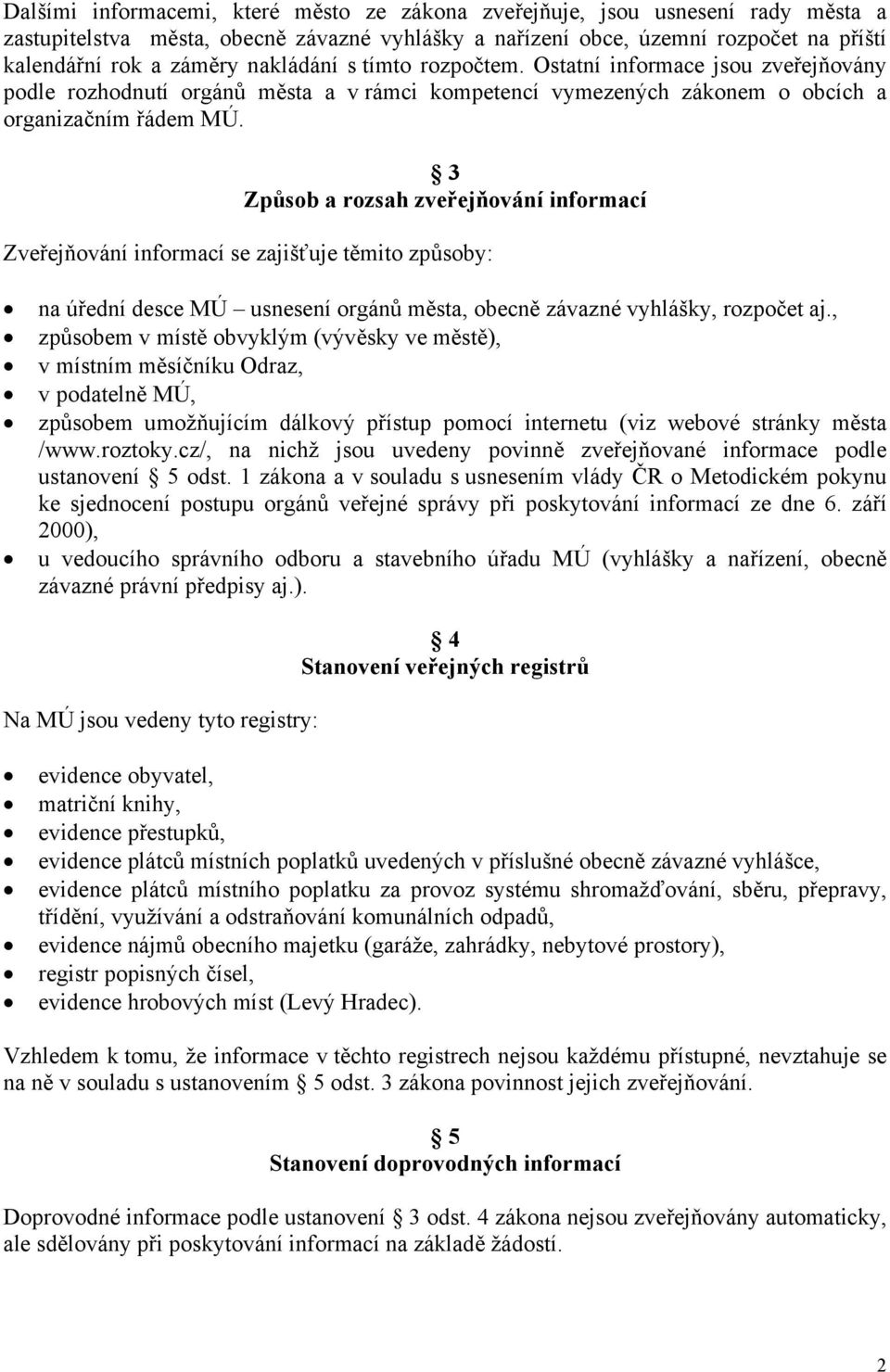 3 Způsob a rozsah zveřejňování informací Zveřejňování informací se zajišťuje těmito způsoby: na úřední desce MÚ usnesení orgánů města, obecně závazné vyhlášky, rozpočet aj.