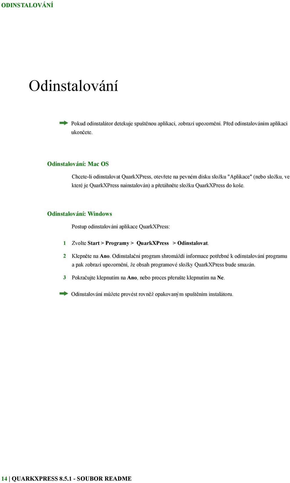 Odinstalování: Windows Postup odinstalování aplikace QuarkXPress: 1 Zvolte Start > Programy > QuarkXPress > Odinstalovat. 2 Klepněte na Ano.