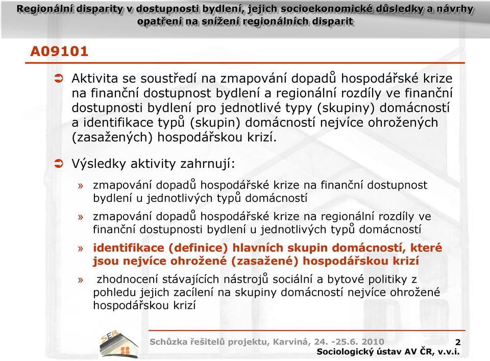 Výsledky aktivity zahrnují:» zmapování dopadů hospodářské krize na finanční dostupnost bydlení u jednotlivých typů domácností» zmapování dopadů hospodářské krize na regionální rozdíly ve finanční