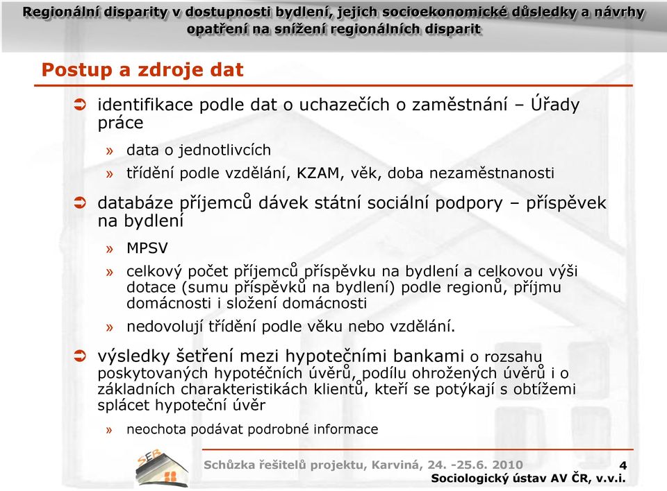 bydlení) podle regionů, příjmu domácnosti i složení domácnosti» nedovolují třídění podle věku nebo vzdělání.