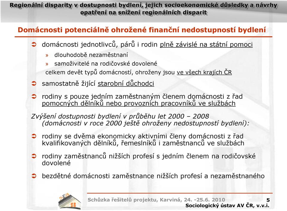 pracovníků ve službách Zvýšení dostupnosti bydlení v průběhu let 2000 2008 (domácnosti v roce 2000 ještě ohroženy nedostupností bydlení): rodiny se dvěma ekonomicky aktivními členy domácnosti z