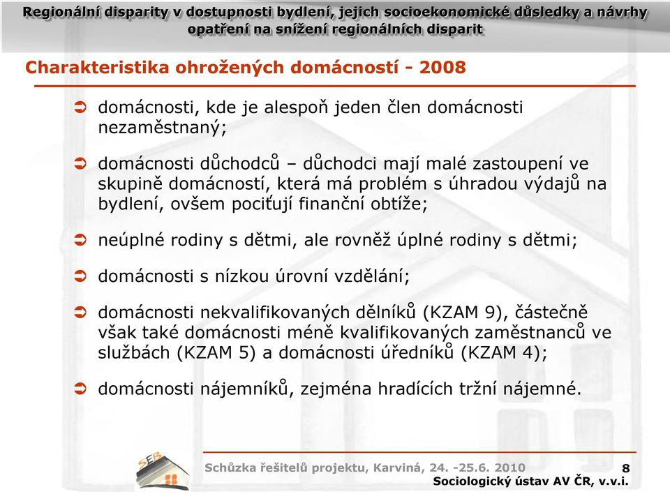 ale rovněž úplné rodiny s dětmi; domácnosti s nízkou úrovní vzdělání; domácnosti nekvalifikovaných dělníků (KZAM 9), částečně však také